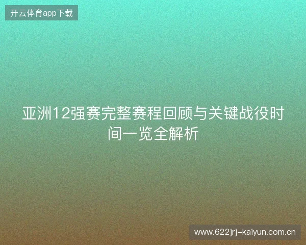 亚洲12强赛完整赛程回顾与关键战役时间一览全解析